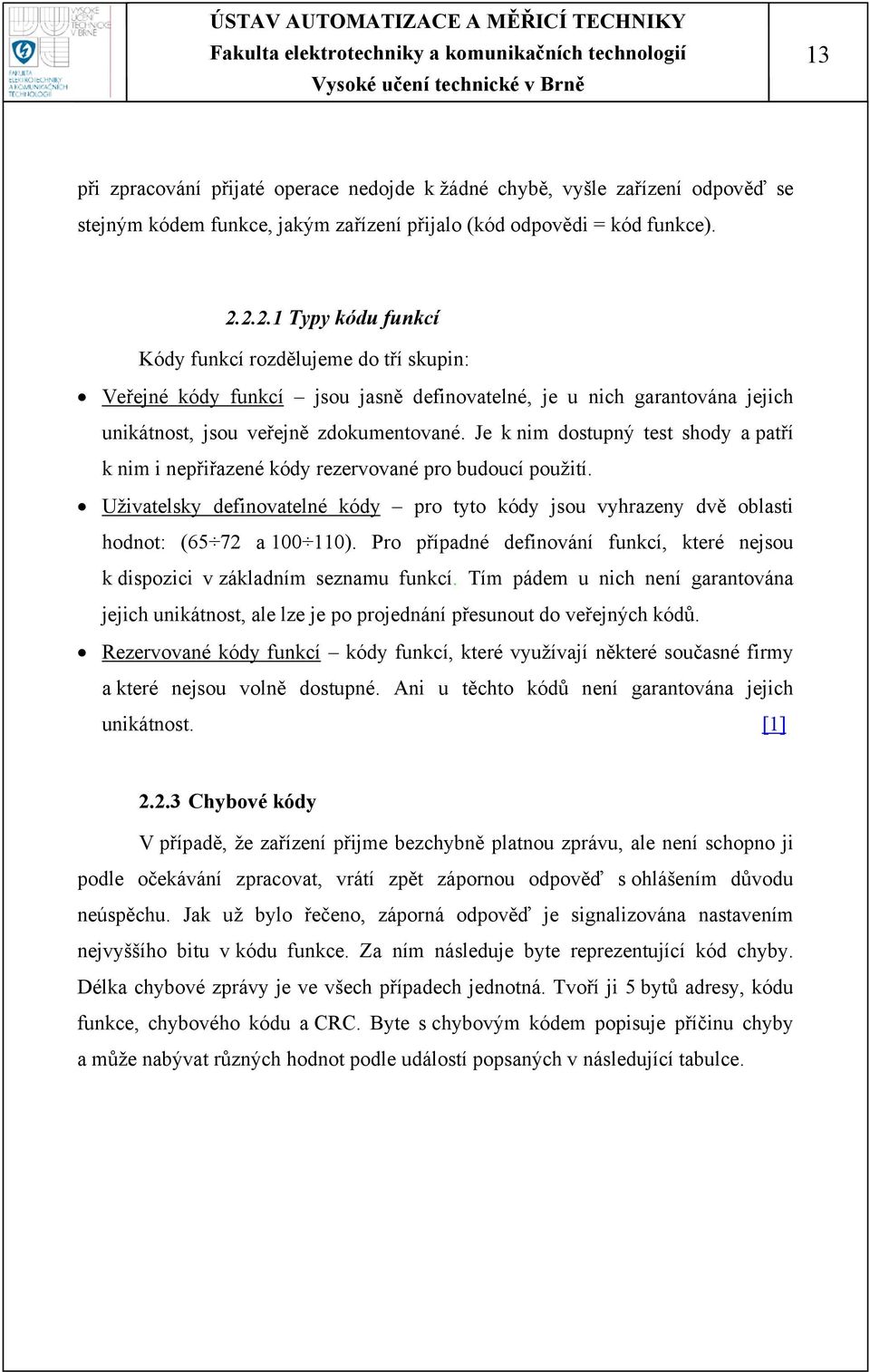 Je k nim dostupný test shody a patří k nim i nepřiřazené kódy rezervované pro budoucí použití. Uživatelsky definovatelné kódy pro tyto kódy jsou vyhrazeny dvě oblasti hodnot: (65 72 a 100 110).
