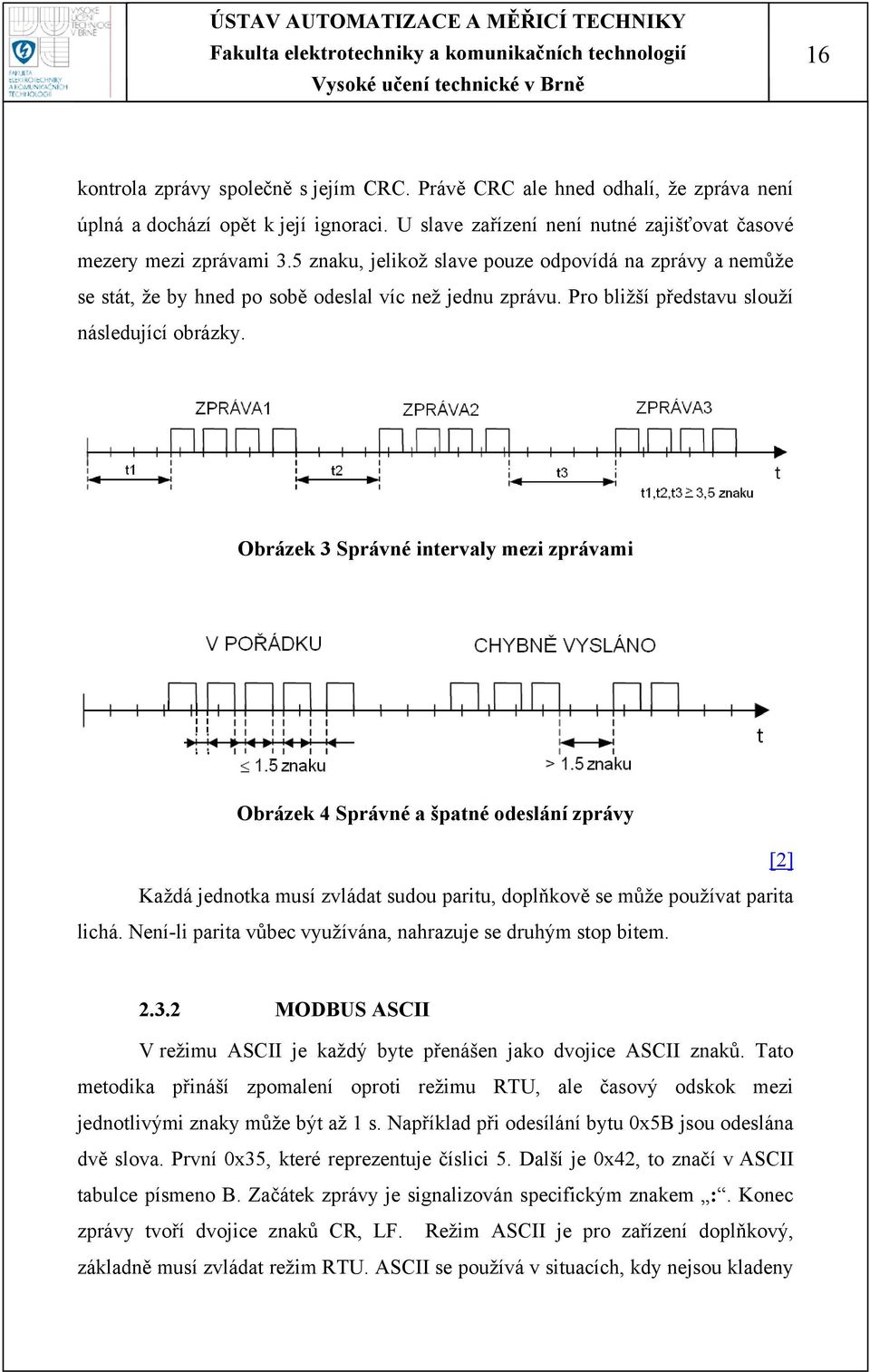 Obrázek 3 Správné intervaly mezi zprávami Obrázek 4 Správné a špatné odeslání zprávy [2] Každá jednotka musí zvládat sudou paritu, doplňkově se může používat parita lichá.