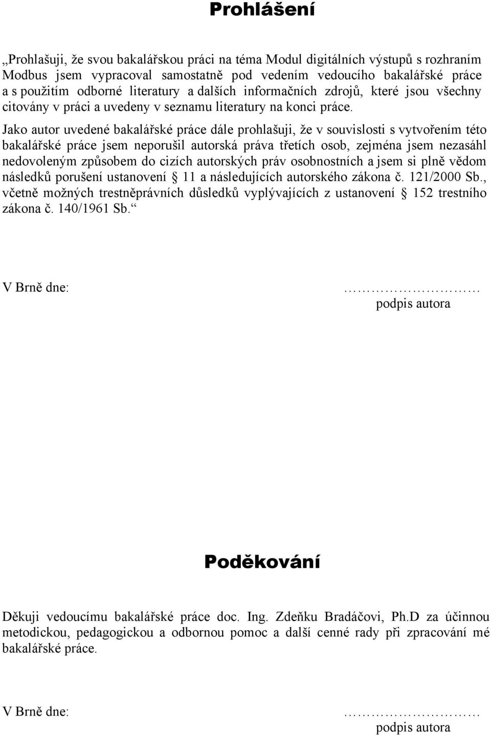 Jako autor uvedené bakalářské práce dále prohlašuji, že v souvislosti s vytvořením této bakalářské práce jsem neporušil autorská práva třetích osob, zejména jsem nezasáhl nedovoleným způsobem do