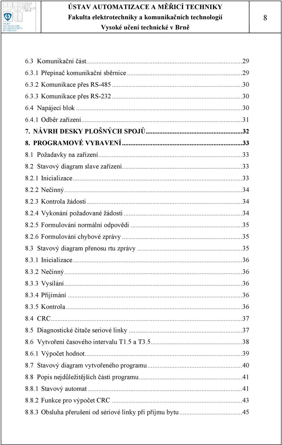 ..34 8.2.4 Vykonání požadované žádosti...34 8.2.5 Formulování normální odpovědi...35 8.2.6 Formulování chybové zprávy...35 8.3 Stavový diagram přenosu rtu zprávy...35 8.3.1 Inicializace...36 8.3.2 Nečinný.