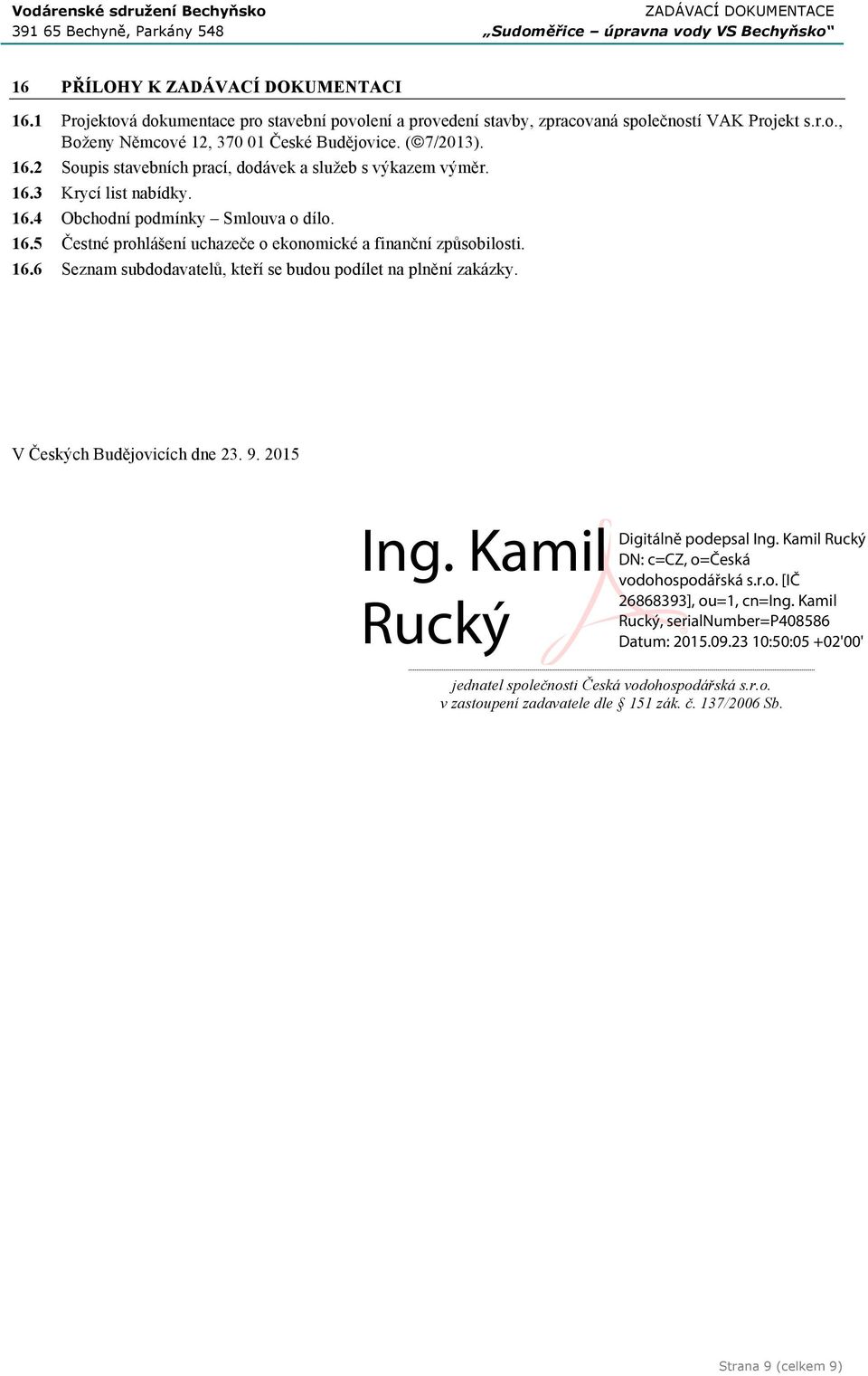 16.6 Seznam subdodavatelů, kteří se budou podílet na plnění zakázky. V Českých Budějovicích dne 23. 9. 2015 jednatel společnosti Česká vodohospodářská s.r.o. v zastoupení zadavatele dle 151 zák.