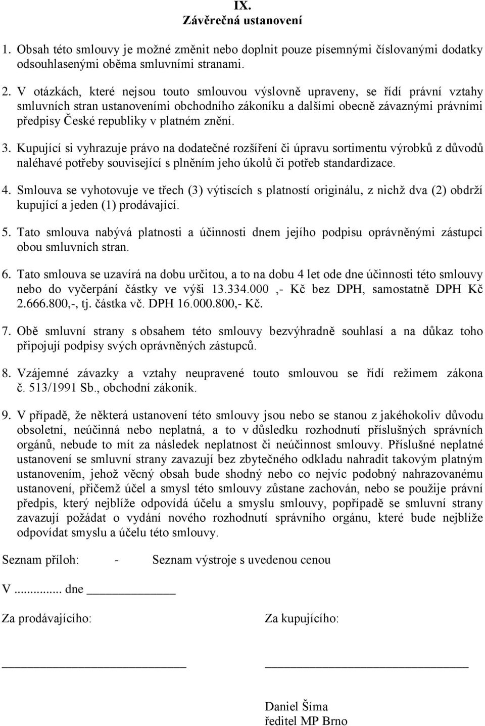 platném znění. 3. Kupující si vyhrazuje právo na dodatečné rozšíření či úpravu sortimentu výrobků z důvodů naléhavé potřeby související s plněním jeho úkolů či potřeb standardizace. 4.