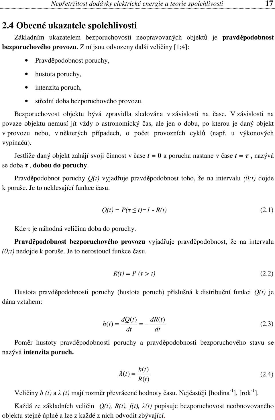 Z ní jsou odvozeny další veličiny [1;4]: Pravděpodobnost poruchy, hustota poruchy, intenzita poruch, střední doba bezporuchového provozu.