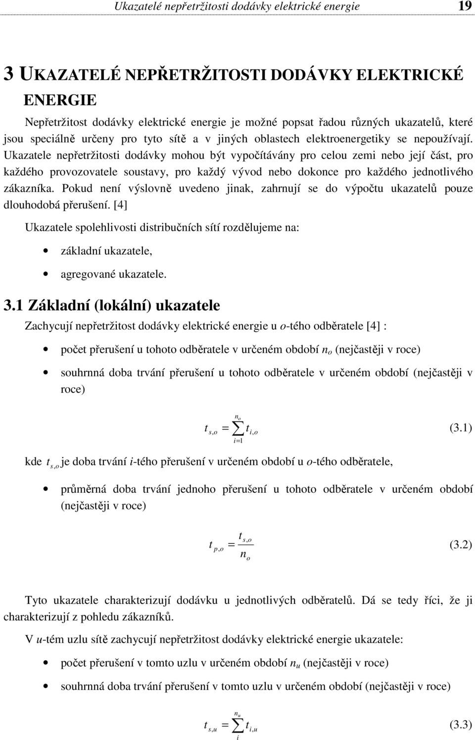 Ukazatele nepřetržitosti dodávky mohou být vypočítávány pro celou zemi nebo její část, pro každého provozovatele soustavy, pro každý vývod nebo dokonce pro každého jednotlivého zákazníka.