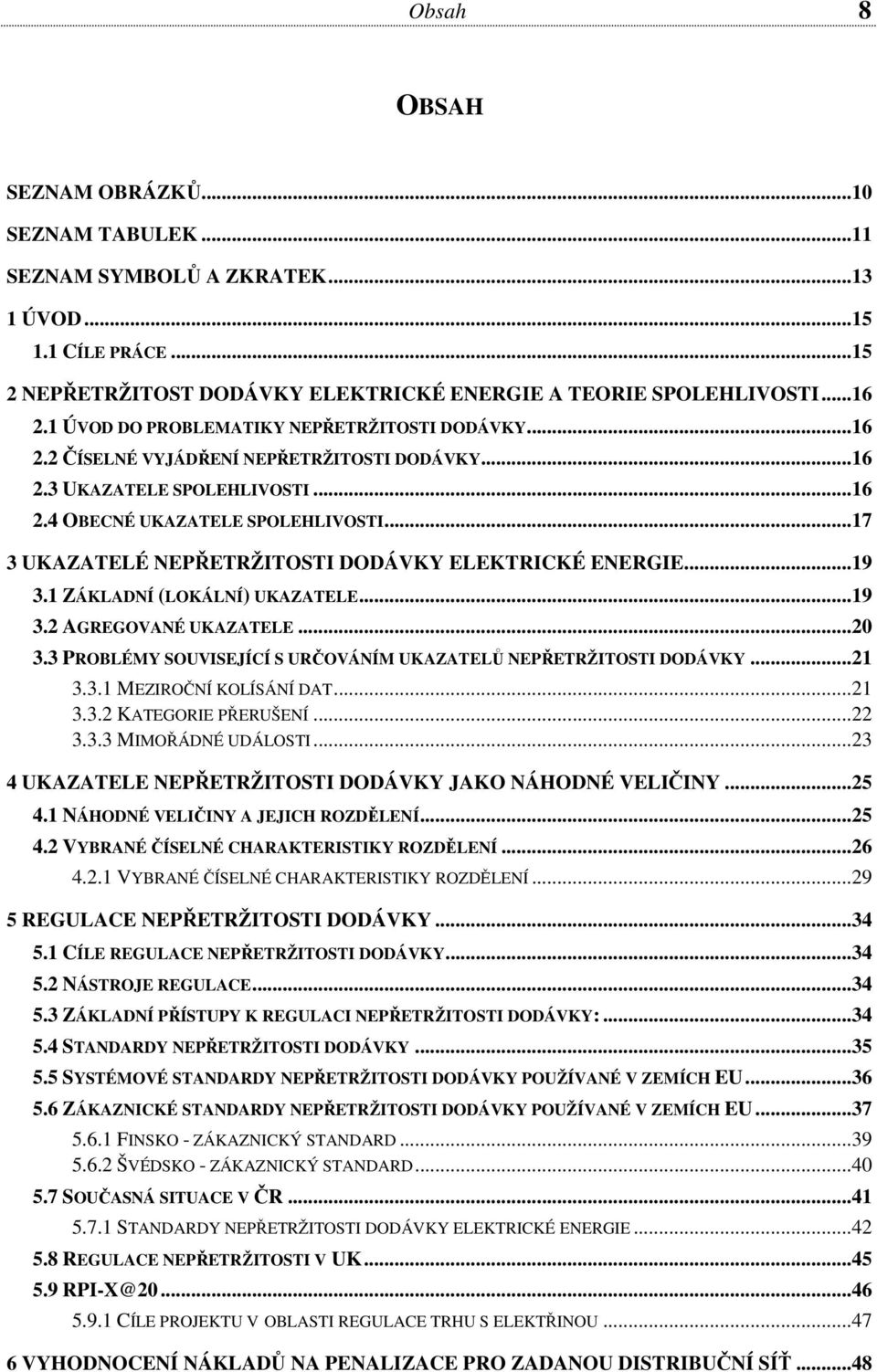 ..17 3 UKAZATELÉ NEPŘETRŽITOSTI DODÁVKY ELEKTRICKÉ ENERGIE...19 3.1 ZÁKLADNÍ (LOKÁLNÍ) UKAZATELE...19 3.2 AGREGOVANÉ UKAZATELE...20 3.