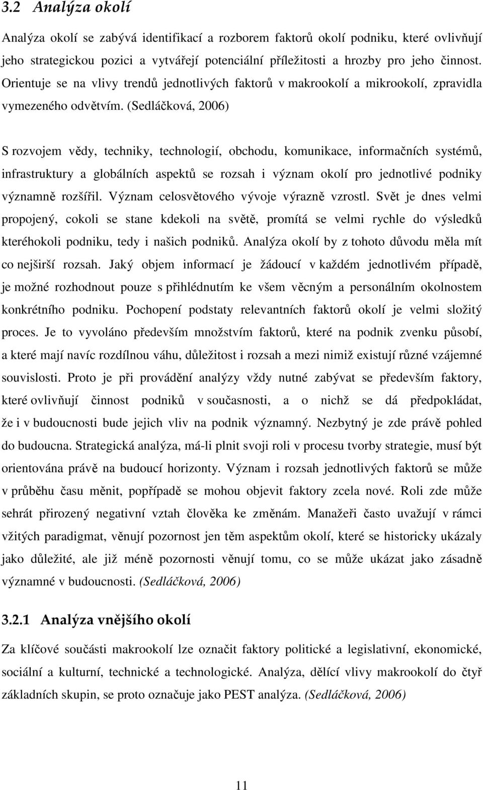 (Sedláčková, 2006) S rozvojem vědy, techniky, technologií, obchodu, komunikace, informačních systémů, infrastruktury a globálních aspektů se rozsah i význam okolí pro jednotlivé podniky významně