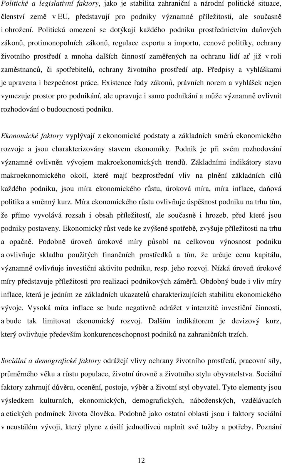 činností zaměřených na ochranu lidí ať již v roli zaměstnanců, či spotřebitelů, ochrany životního prostředí atp. Předpisy a vyhláškami je upravena i bezpečnost práce.