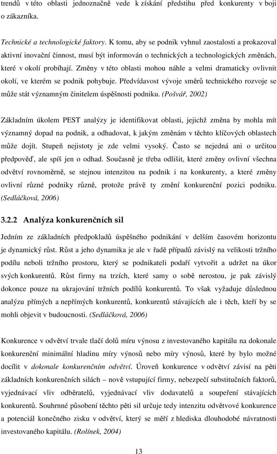 Změny v této oblasti mohou náhle a velmi dramaticky ovlivnit okolí, ve kterém se podnik pohybuje. Předvídavost vývoje směrů technického rozvoje se může stát významným činitelem úspěšnosti podniku.