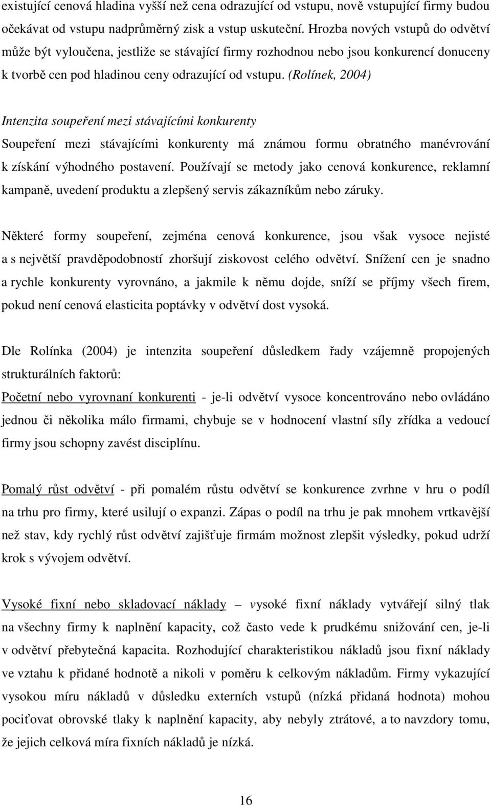 (Rolínek, 2004) Intenzita soupeření mezi stávajícími konkurenty Soupeření mezi stávajícími konkurenty má známou formu obratného manévrování k získání výhodného postavení.
