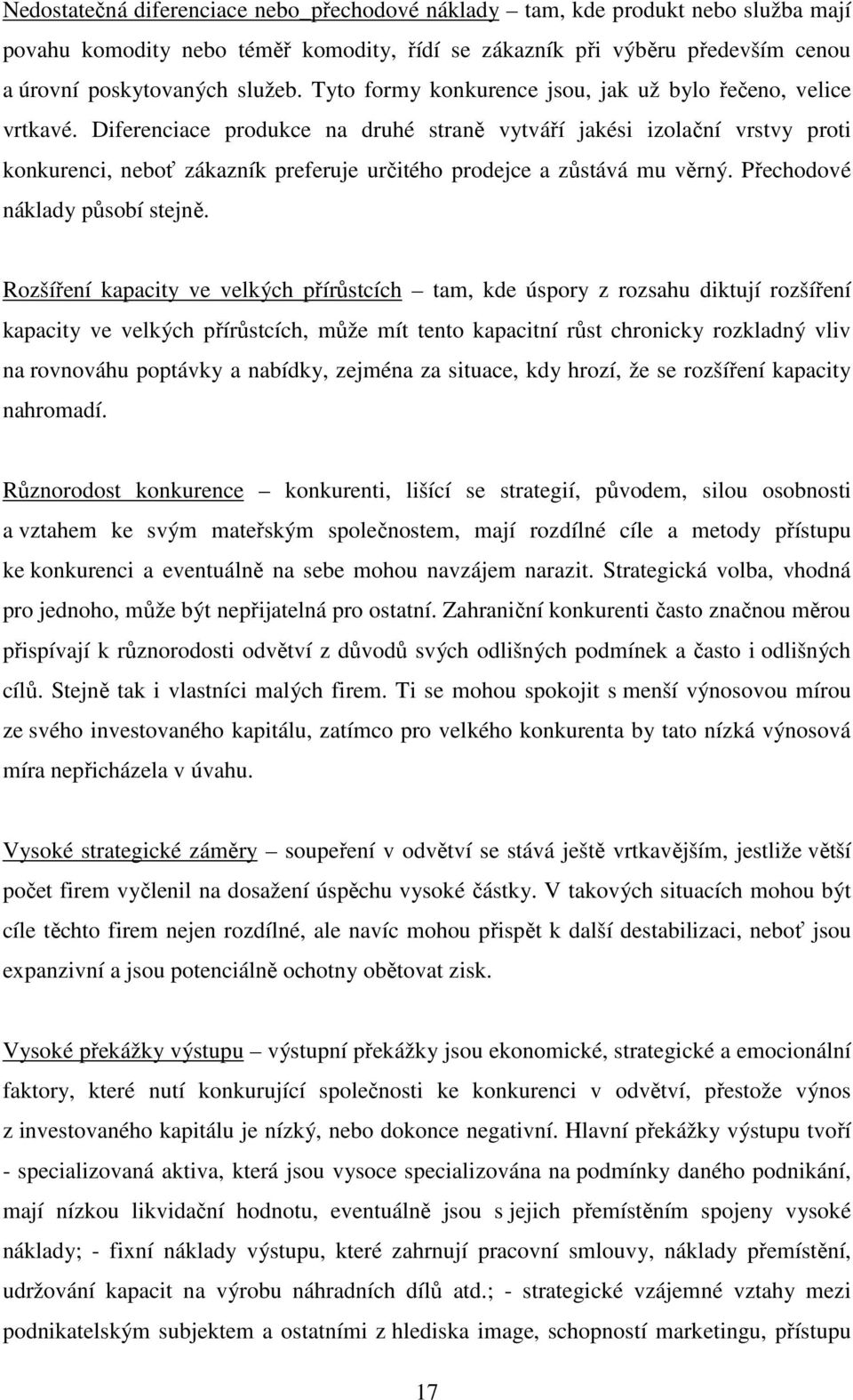 Diferenciace produkce na druhé straně vytváří jakési izolační vrstvy proti konkurenci, neboť zákazník preferuje určitého prodejce a zůstává mu věrný. Přechodové náklady působí stejně.
