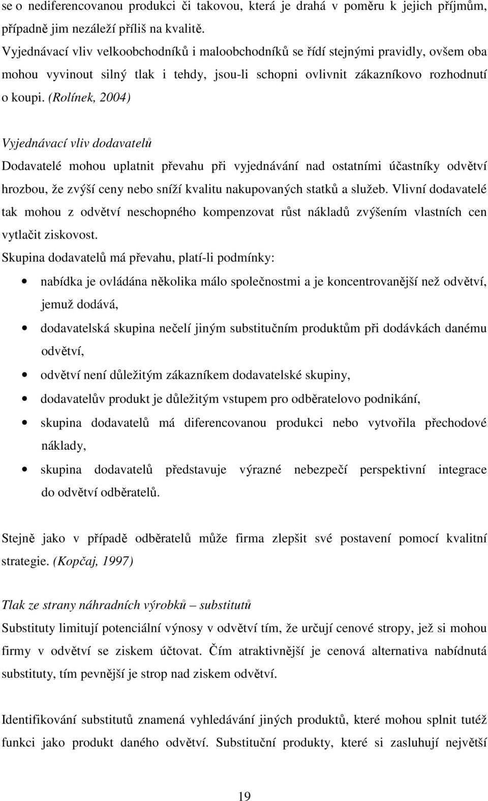 (Rolínek, 2004) Vyjednávací vliv dodavatelů Dodavatelé mohou uplatnit převahu při vyjednávání nad ostatními účastníky odvětví hrozbou, že zvýší ceny nebo sníží kvalitu nakupovaných statků a služeb.
