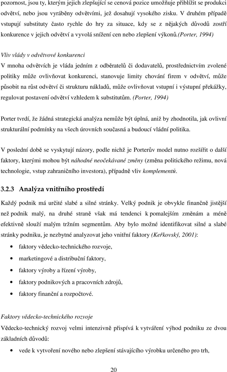 (porter, 1994) Vliv vlády v odvětvové konkurenci V mnoha odvětvích je vláda jedním z odběratelů či dodavatelů, prostřednictvím zvolené politiky může ovlivňovat konkurenci, stanovuje limity chování