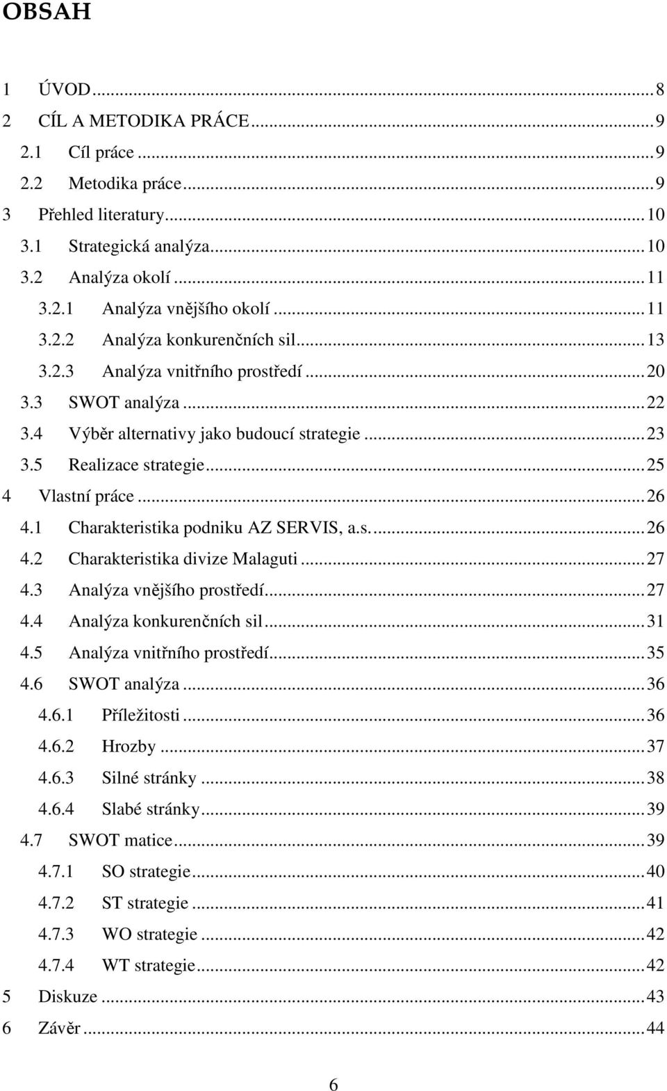 1 Charakteristika podniku AZ SERVIS, a.s...26 4.2 Charakteristika divize Malaguti...27 4.3 Analýza vnějšího prostředí...27 4.4 Analýza konkurenčních sil...31 4.5 Analýza vnitřního prostředí...35 4.