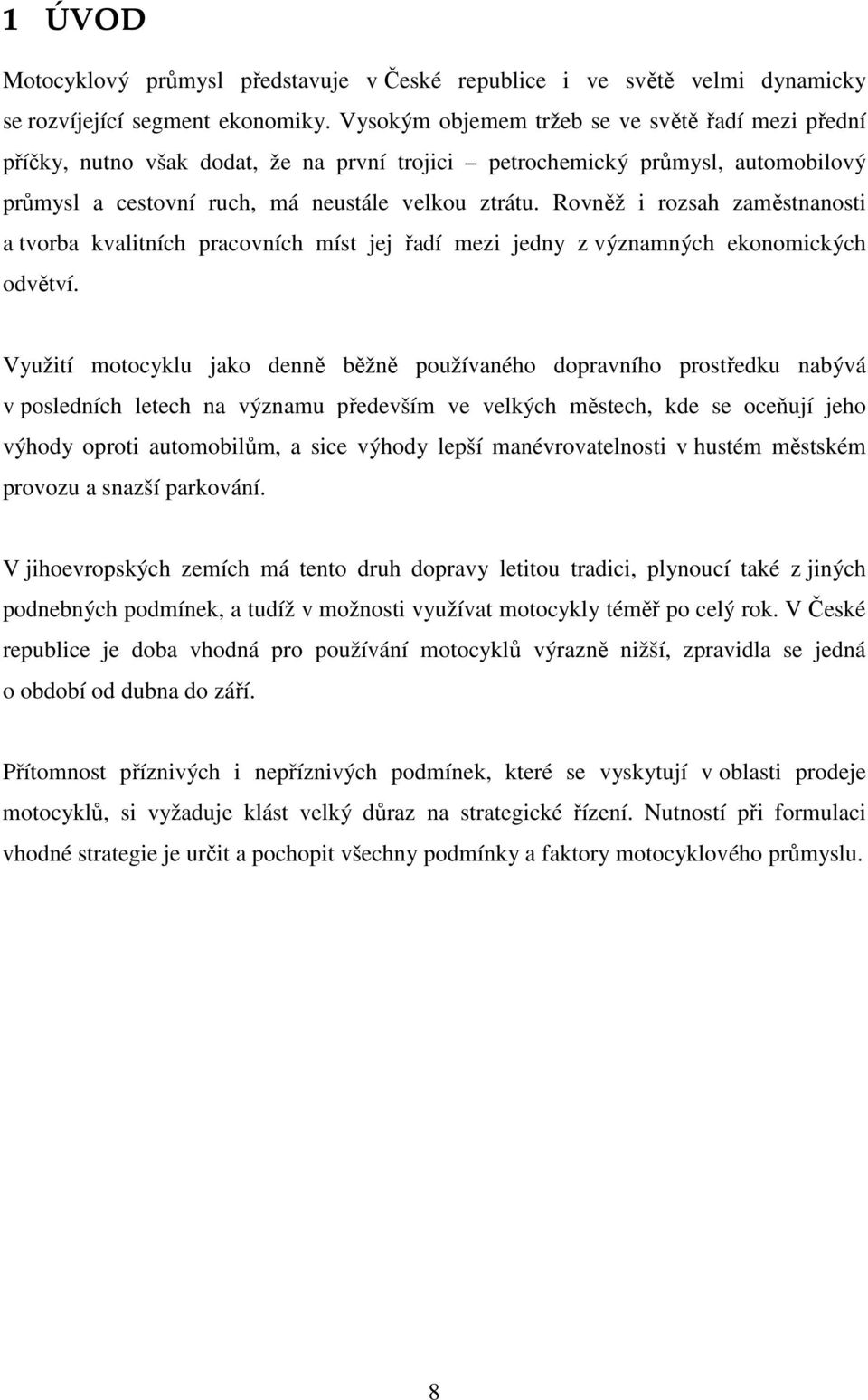 Rovněž i rozsah zaměstnanosti a tvorba kvalitních pracovních míst jej řadí mezi jedny z významných ekonomických odvětví.