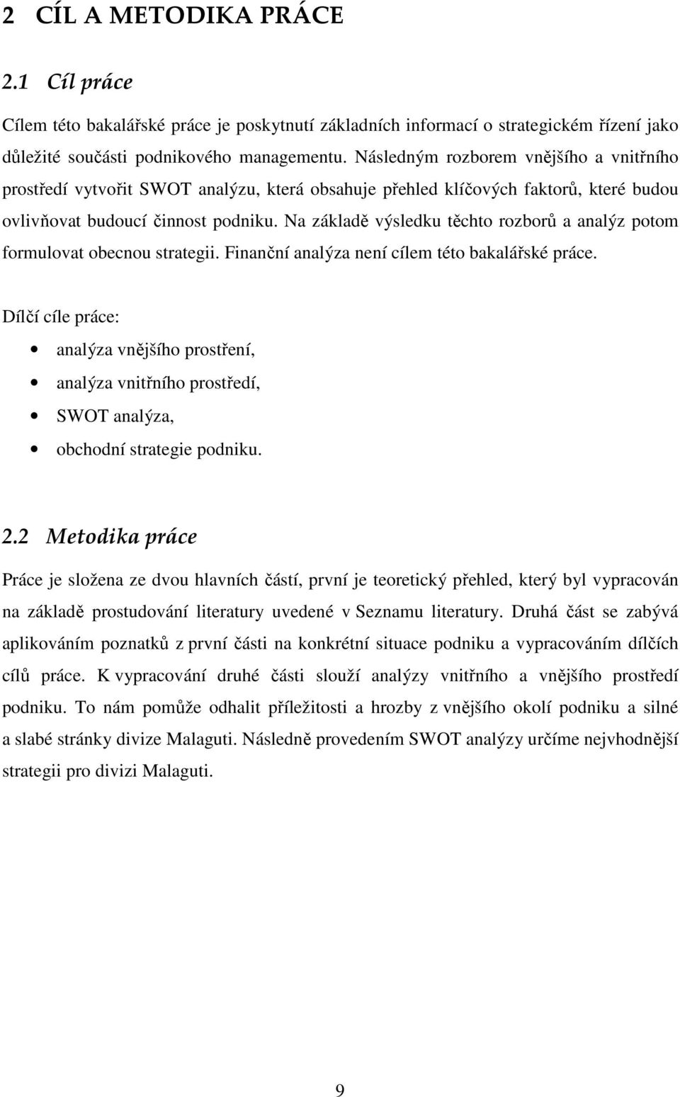 Na základě výsledku těchto rozborů a analýz potom formulovat obecnou strategii. Finanční analýza není cílem této bakalářské práce.
