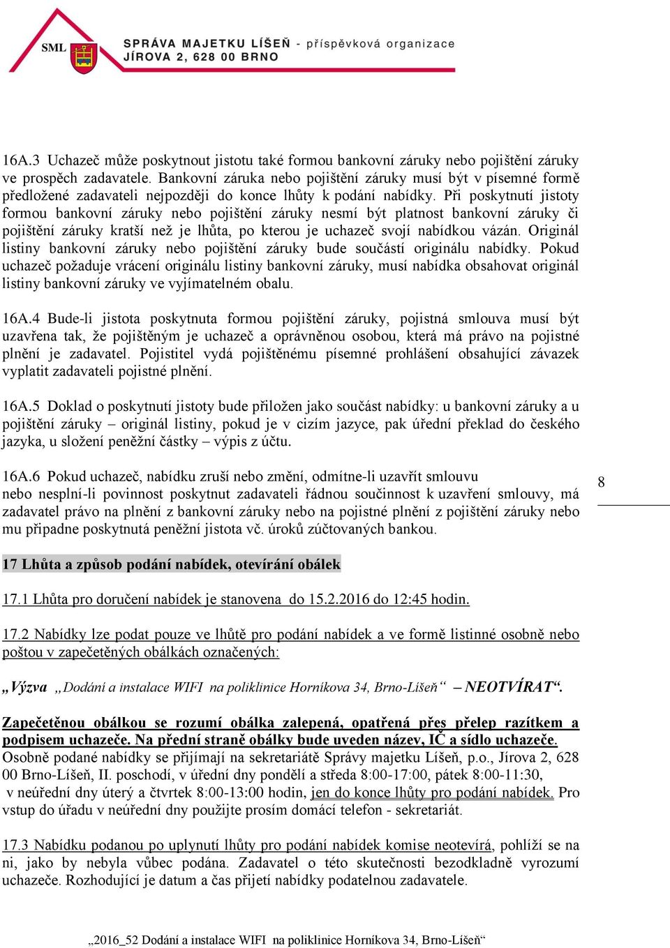 Při poskytnutí jistoty formou bankovní záruky nebo pojištění záruky nesmí být platnost bankovní záruky či pojištění záruky kratší než je lhůta, po kterou je uchazeč svojí nabídkou vázán.