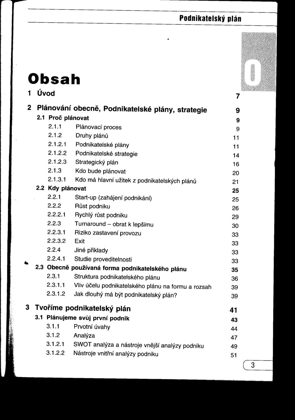 2.2 Rust podniku 26 2.2.2.1 Rychlý rust podniku 29 2.2.3 Turnaround - obrat k lepšímu 30 2.2.3.1 Riziko zastavení provozu 2.2.3.2 Exit 2.2.4 Jiné príklady 2.2.4.1 Studie proveditelnosti 2.