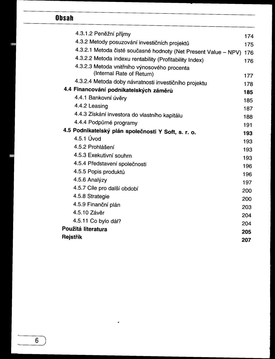 4.2 Leasing 187 4.4.3 Získání investora do vlastního kapitálu 188 4.4.4 Podpurné programy 191 4.5 Podnikatelský plán společnosti V Soft, s. r. o. Použitá Rejstrík 4.5.1 Úvod 4.5.2 Prohlášení 4.5.3 Exekutivní souhrn 4.