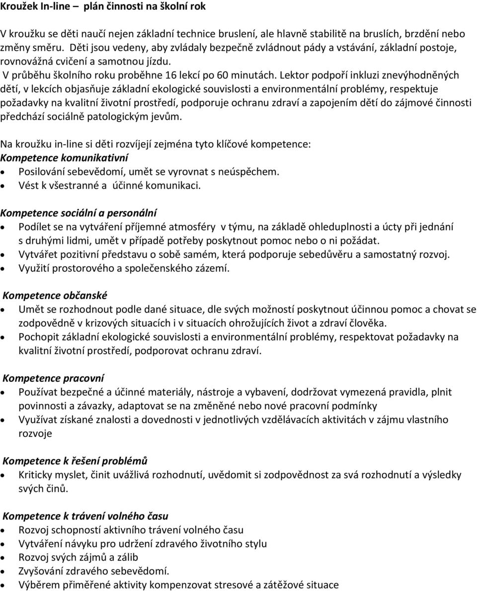 Lektor podpoří inkluzi znevýhodněných dětí, v lekcích objasňuje základní ekologické souvislosti a environmentální problémy, respektuje požadavky na kvalitní životní prostředí, podporuje ochranu