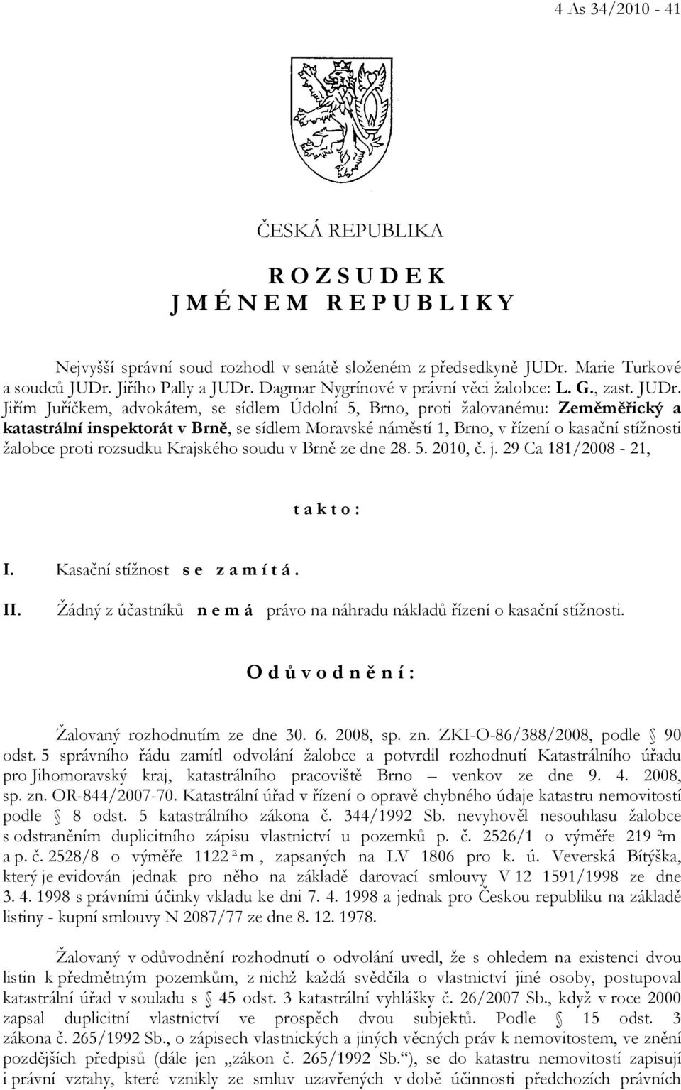 Jiřím Juříčkem, advokátem, se sídlem Údolní 5, Brno, proti žalovanému: Zeměměřický a katastrální inspektorát v Brně, se sídlem Moravské náměstí 1, Brno, v řízení o kasační stížnosti žalobce proti