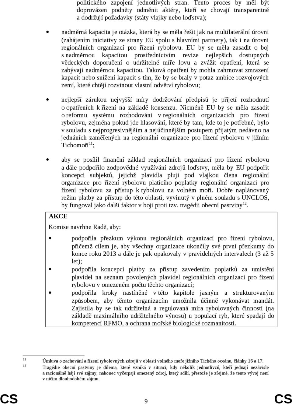 multilaterální úrovni (zahájením iniciativy ze strany EU spolu s hlavními partnery), tak i na úrovni regionálních organizací pro řízení rybolovu.