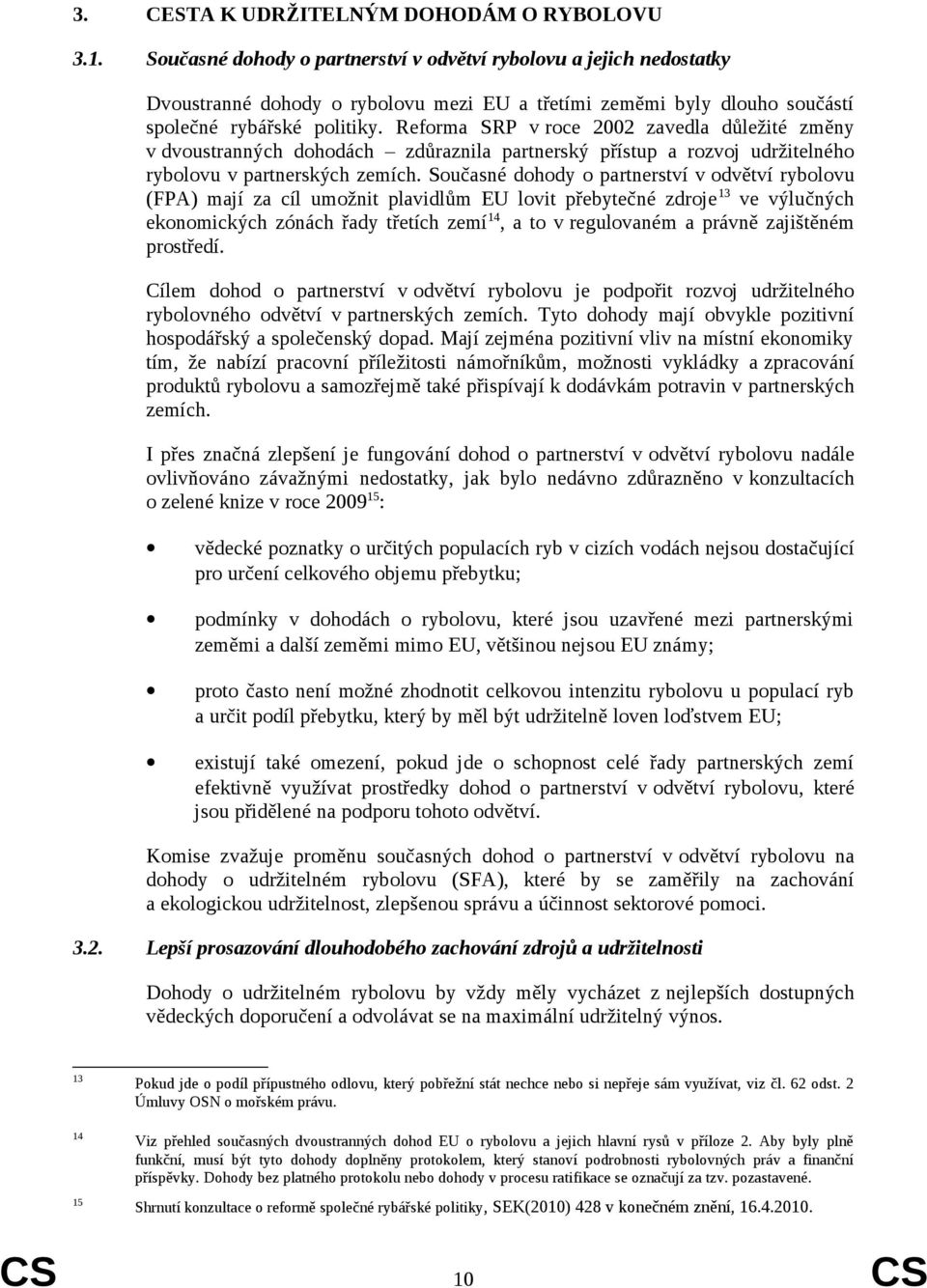 Reforma SRP v roce 2002 zavedla důležité změny v dvoustranných dohodách zdůraznila partnerský přístup a rozvoj udržitelného rybolovu v partnerských zemích.