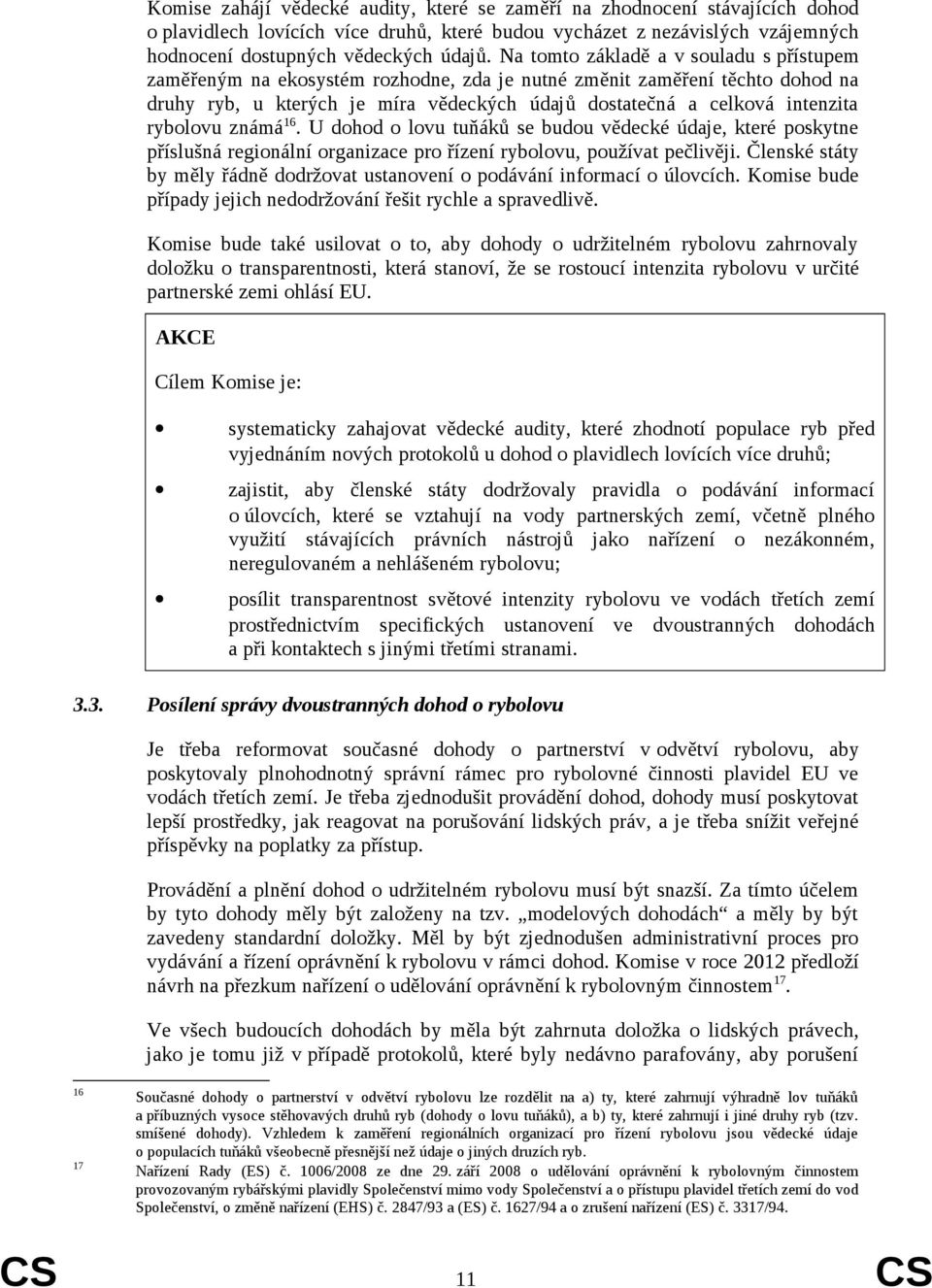 rybolovu známá 16. U dohod o lovu tuňáků se budou vědecké údaje, které poskytne příslušná regionální organizace pro řízení rybolovu, používat pečlivěji.