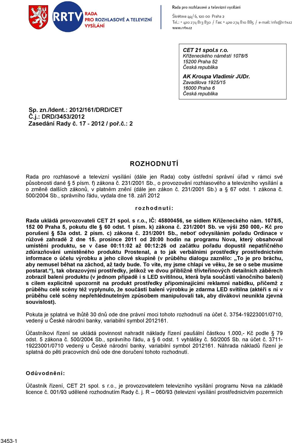 231/2001 Sb., o provozování rozhlasového a televizního vysílání a o změně dalších zákonů, v platném znění (dále jen zákon č. 231/2001 Sb.) a 67 odst. 1 zákona č. 500/2004 Sb.