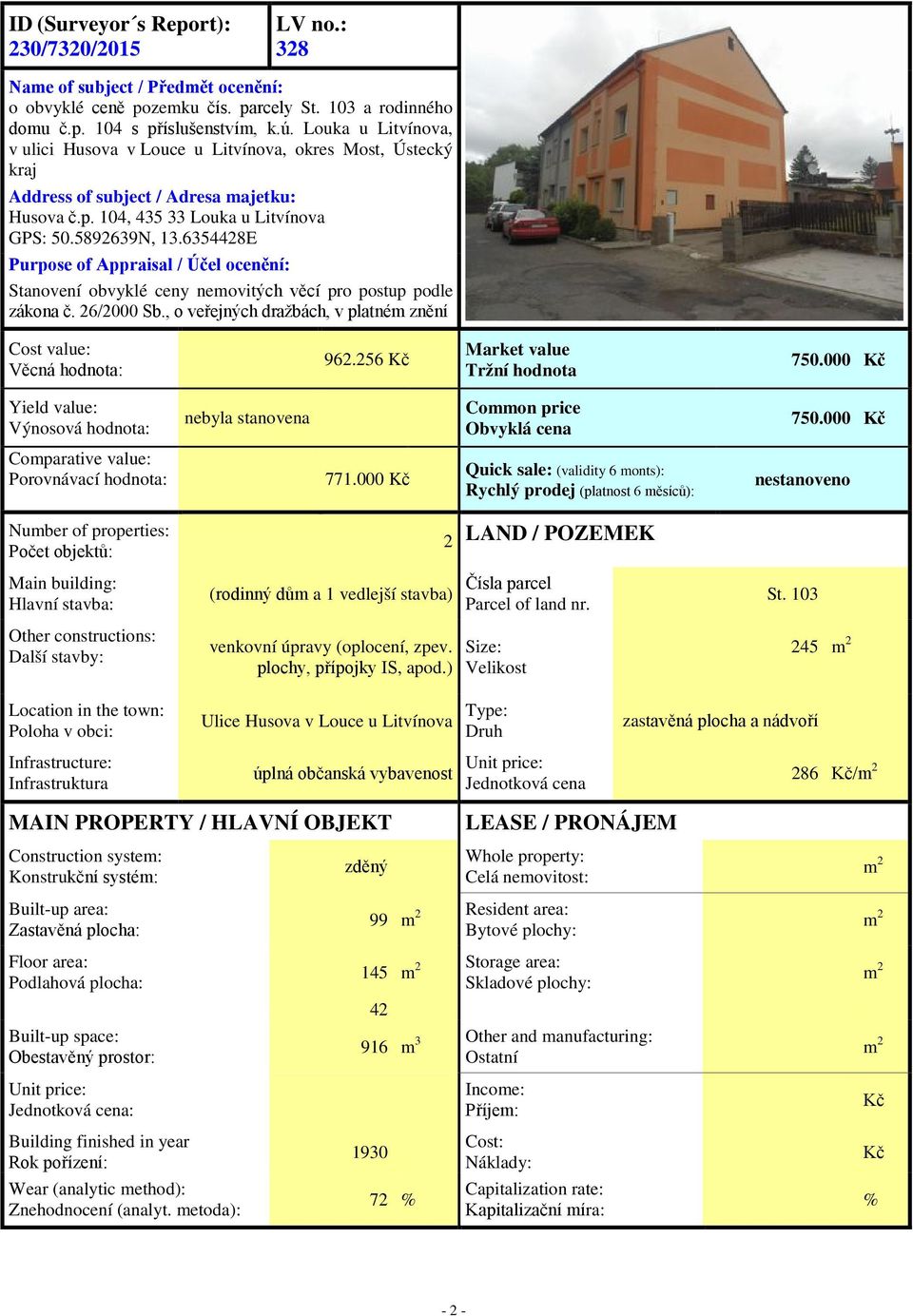 6354428E Purpose of Appraisal / Účel ocenění: Stanovení obvyklé ceny nemovitých věcí pro postup podle zákona č. 26/2000 Sb., o veřejných dražbách, v platném znění Cost value: Věcná hodnota: 962.