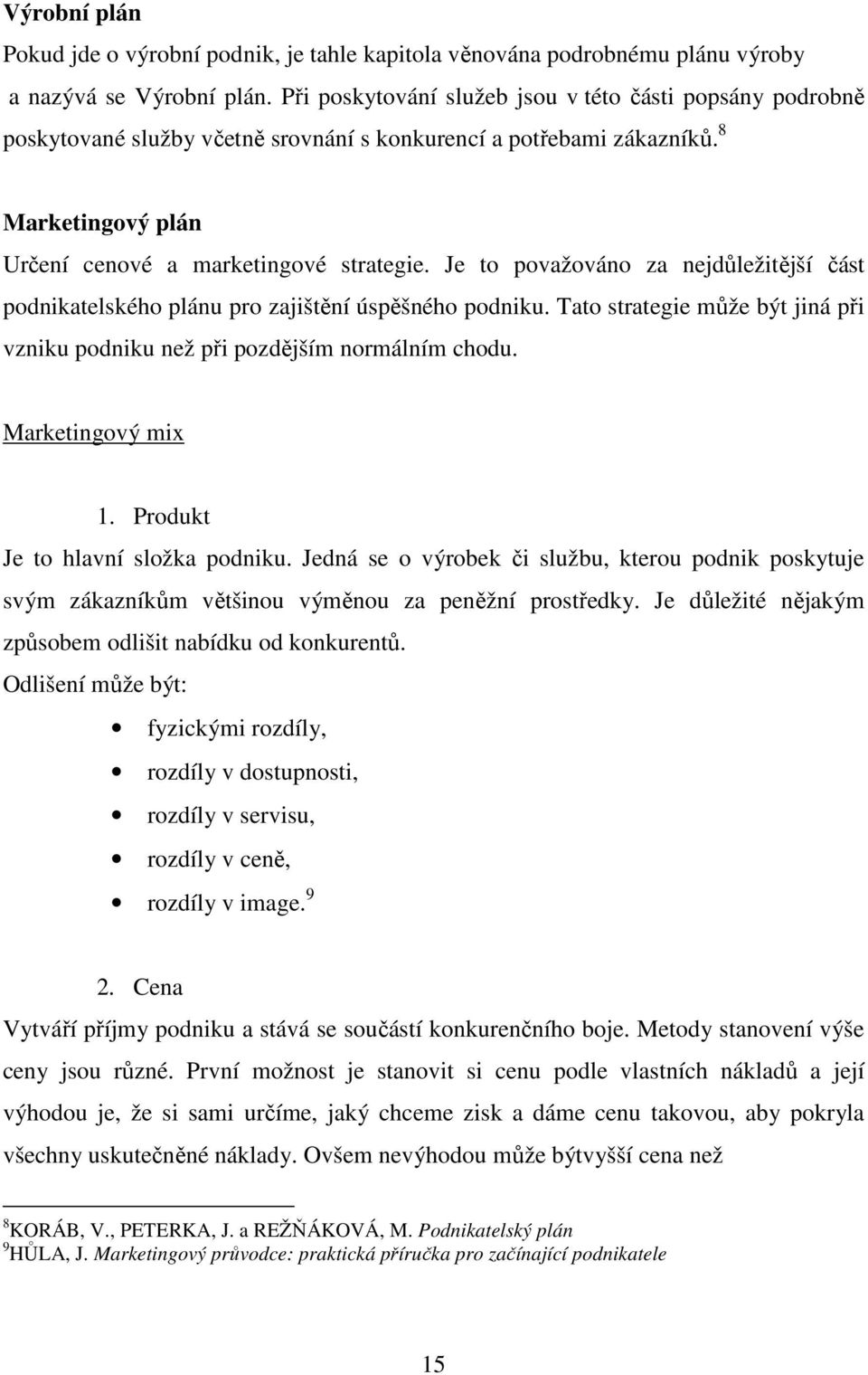 Je to považováno za nejdůležitější část podnikatelského plánu pro zajištění úspěšného podniku. Tato strategie může být jiná při vzniku podniku než při pozdějším normálním chodu. Marketingový mix 1.