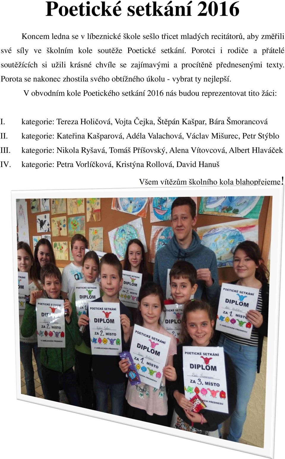 V obvodním kole Poetického setkání 2016 nás budou reprezentovat tito žáci: I. kategorie: Tereza Holičová, Vojta Čejka, Štěpán Kašpar, Bára Šmorancová II.