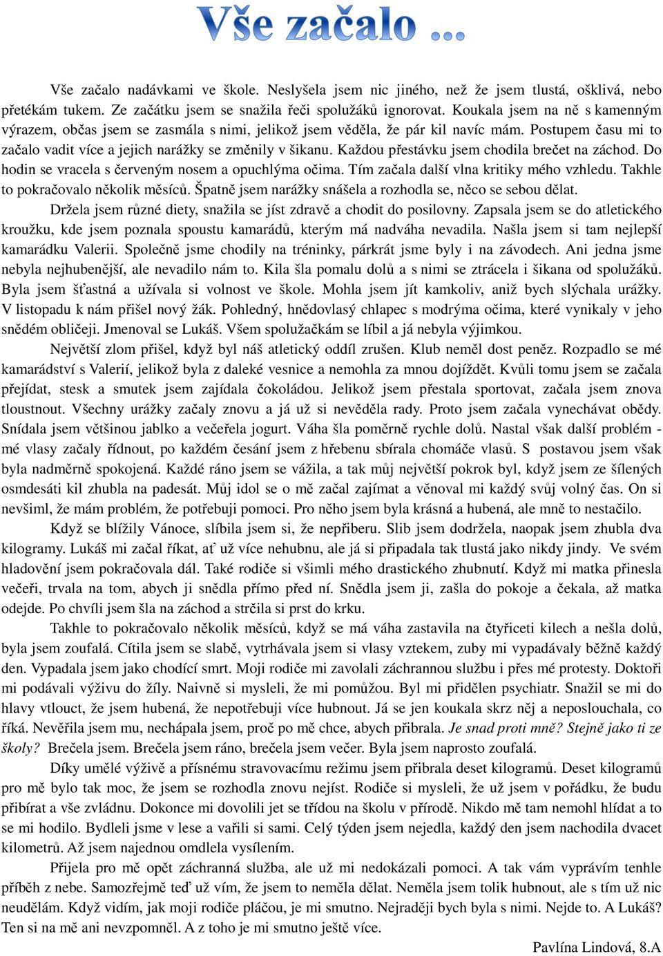 Každou přestávku jsem chodila brečet na záchod. Do hodin se vracela s červeným nosem a opuchlýma očima. Tím začala další vlna kritiky mého vzhledu. Takhle to pokračovalo několik měsíců.