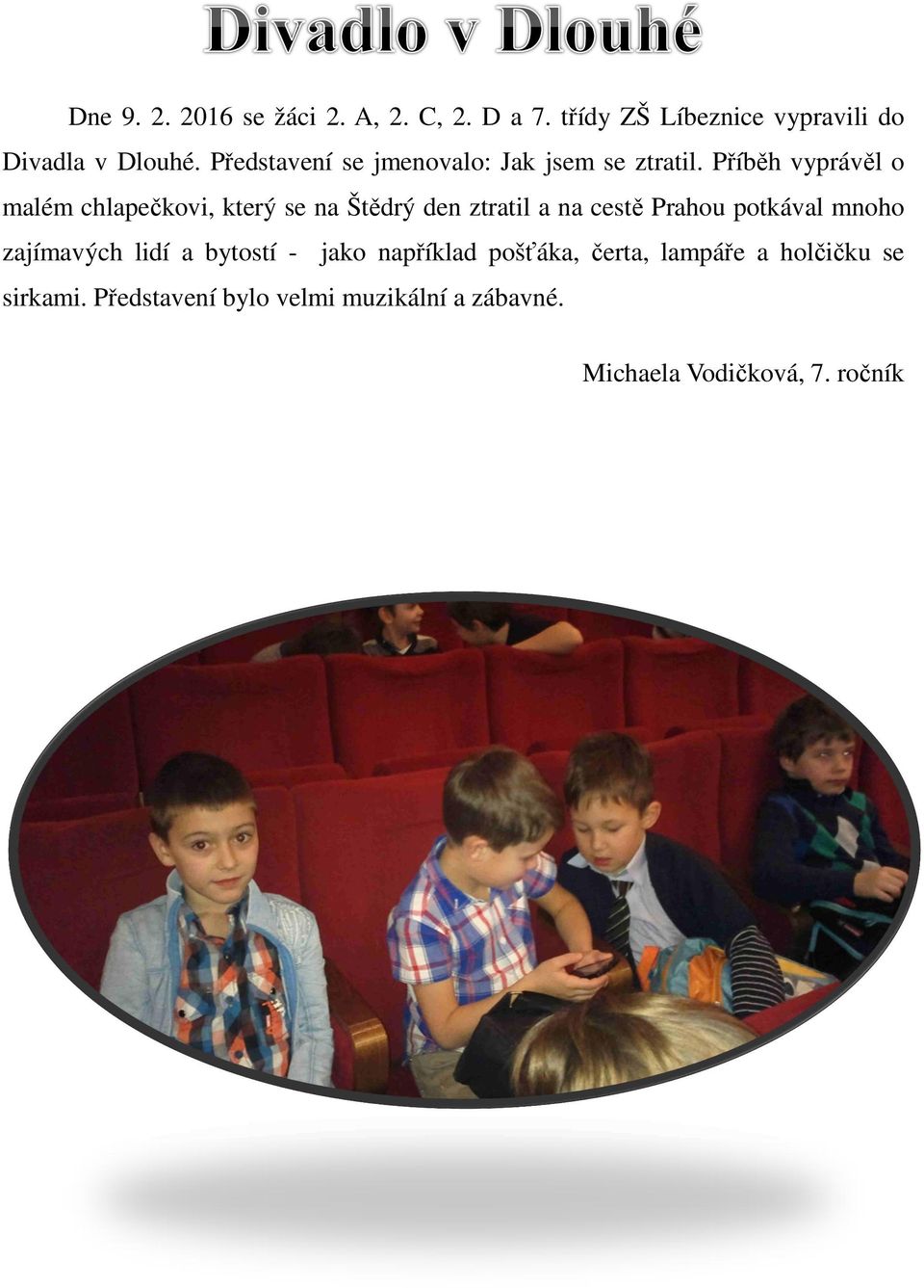 Příběh vyprávěl o malém chlapečkovi, který se na Štědrý den ztratil a na cestě Prahou potkával mnoho