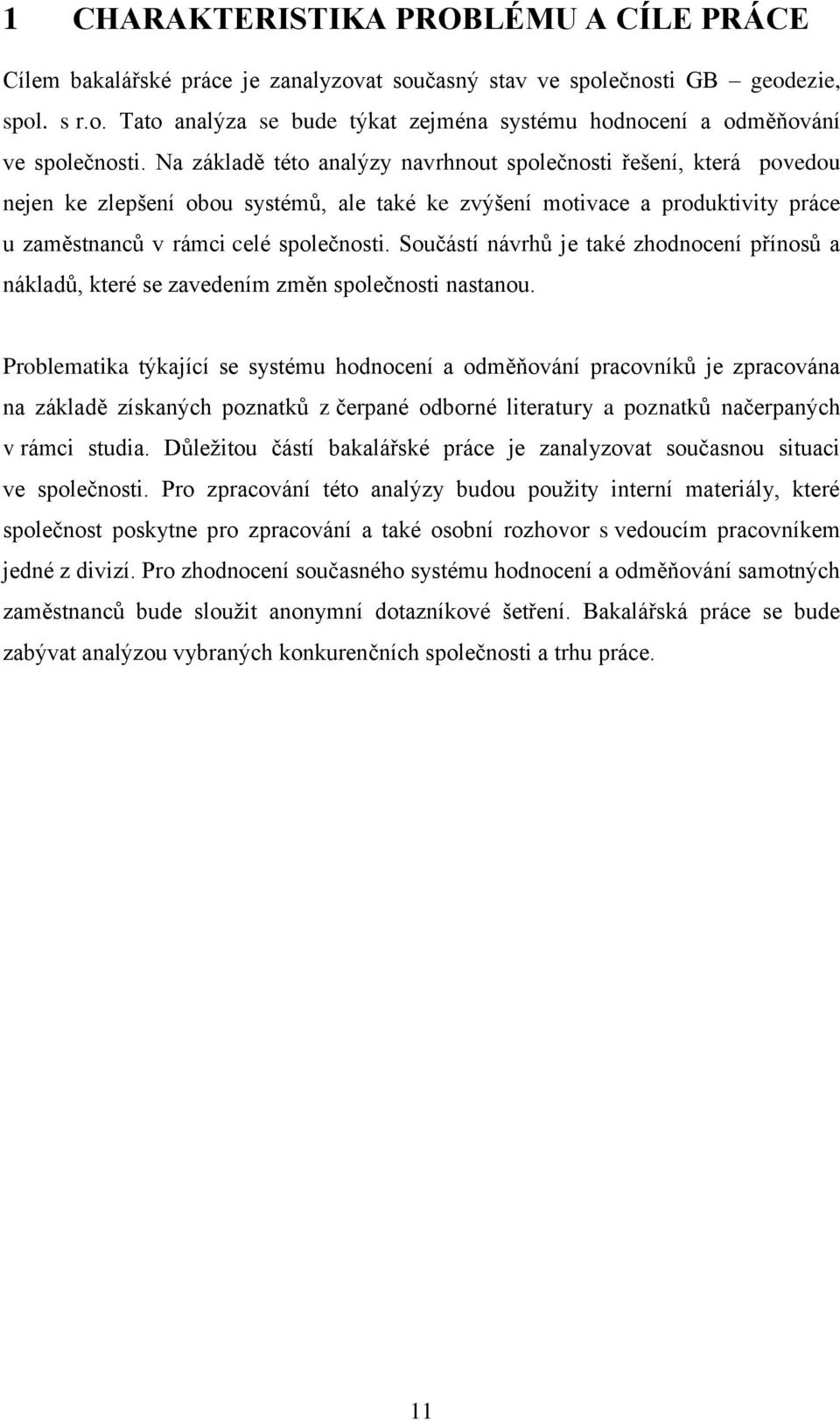 Součástí návrhů je také zhodnocení přínosů a nákladů, které se zavedením změn společnosti nastanou.