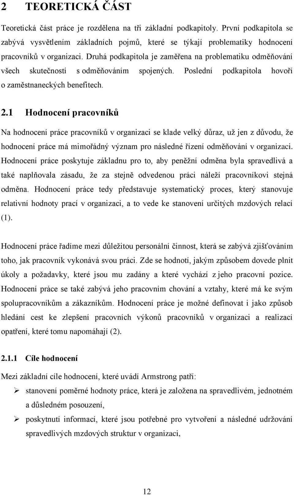 Druhá podkapitola je zaměřena na problematiku odměňování všech skutečností s odměňováním spojených. Poslední podkapitola hovoří o zaměstnaneckých benefitech. 2.