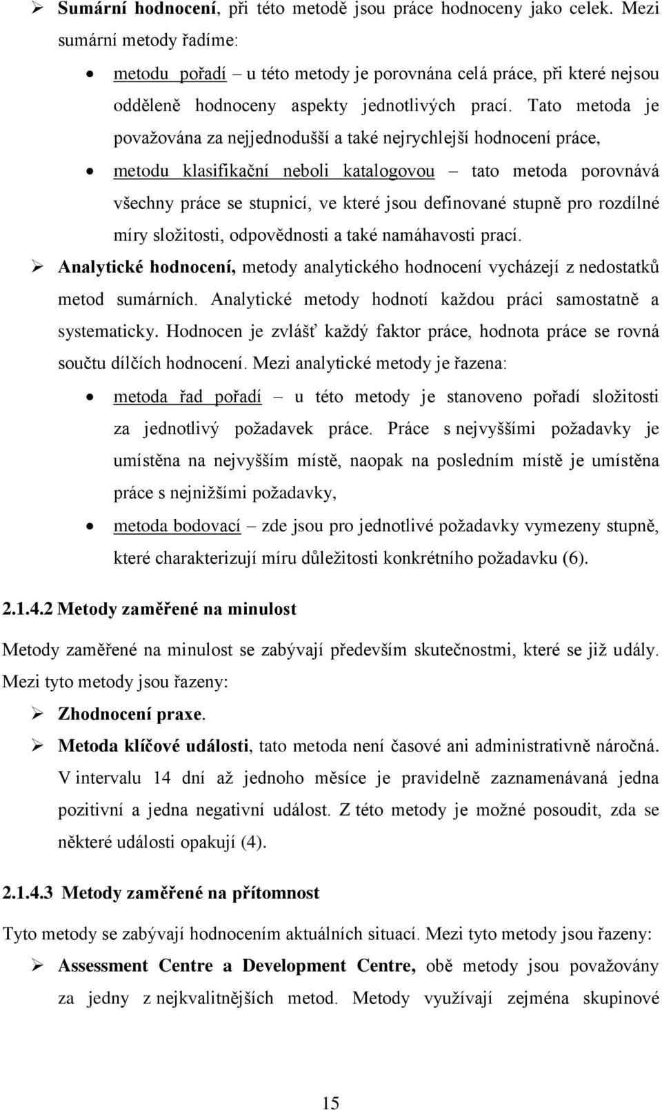 Tato metoda je považována za nejjednodušší a také nejrychlejší hodnocení práce, metodu klasifikační neboli katalogovou tato metoda porovnává všechny práce se stupnicí, ve které jsou definované stupně