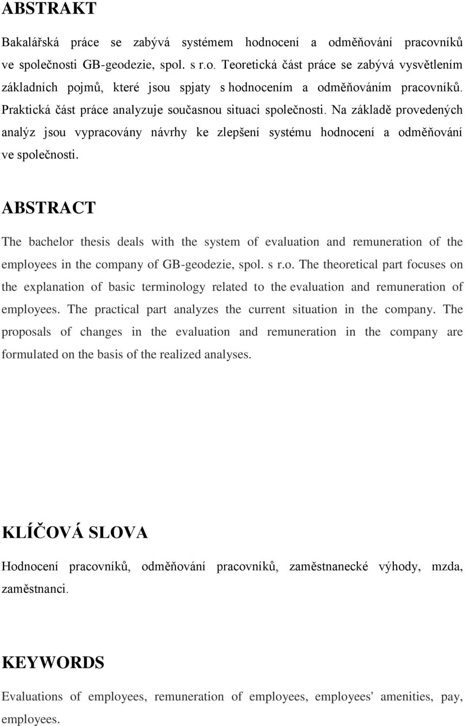 ABSTRACT The bachelor thesis deals with the system of evaluation and remuneration of the employees in the company of GB-geodezie, spol. s r.o. The theoretical part focuses on the explanation of basic terminology related to the evaluation and remuneration of employees.