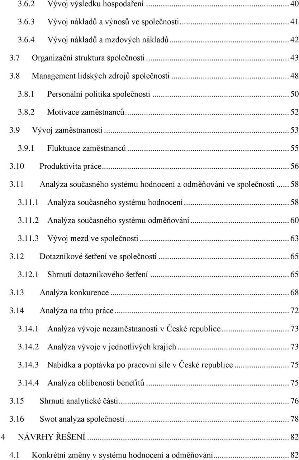 10 Produktivita práce... 56 3.11 Analýza současného systému hodnocení a odměňování ve společnosti... 58 3.11.1 Analýza současného systému hodnocení... 58 3.11.2 Analýza současného systému odměňování.