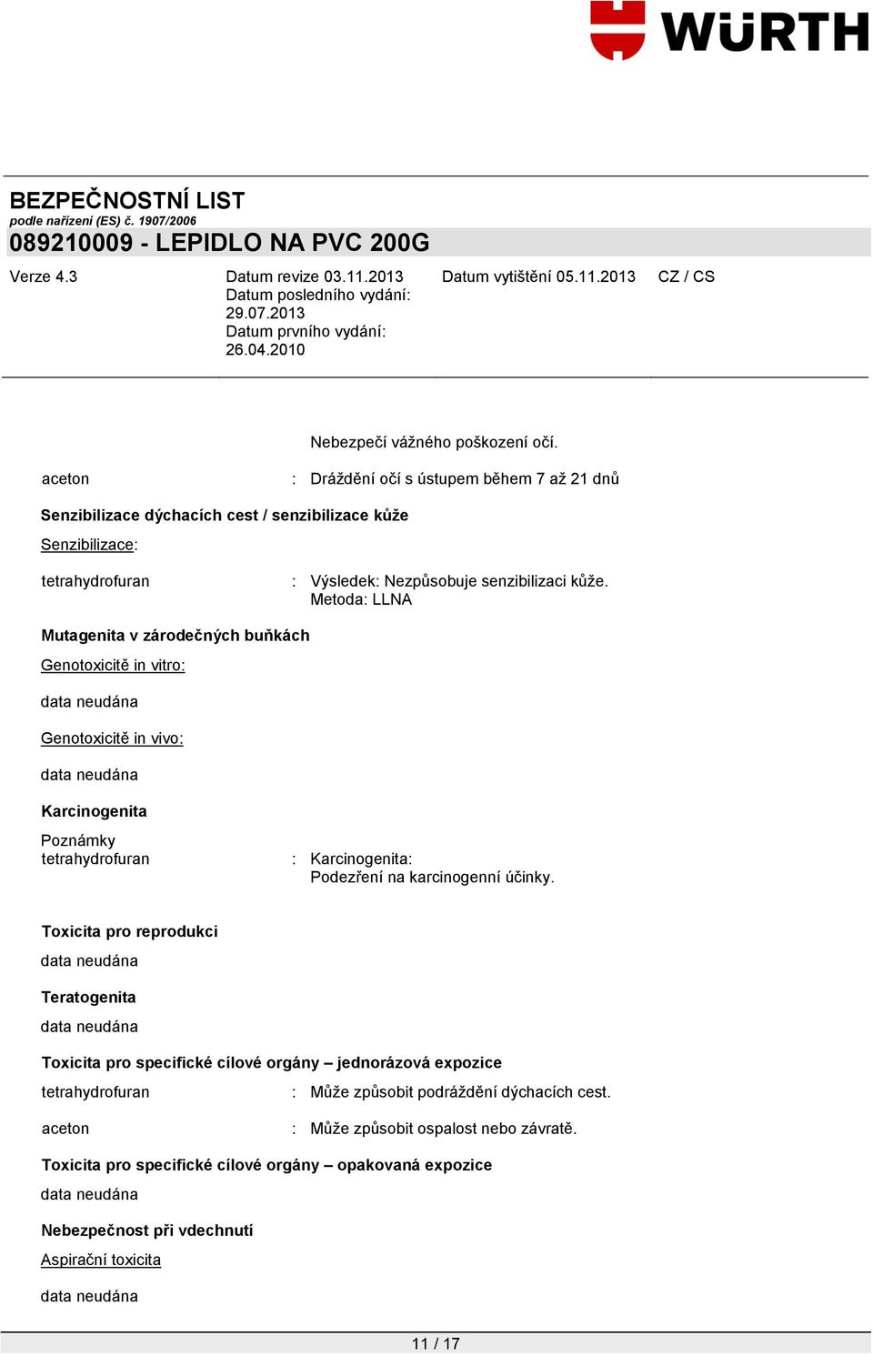 Metoda: LLNA Mutagenita v zárodečných buňkách Genotoxicitě in vitro: Genotoxicitě in vivo: Karcinogenita Poznámky : Karcinogenita: Podezření na karcinogenní