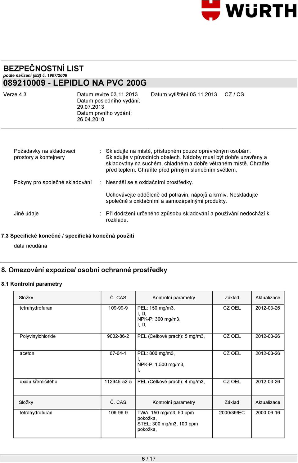 Uchovávejte odděleně od potravin, nápojů a krmiv. Neskladujte společně s oxidačními a samozápalnými produkty. Jiné údaje : Při dodrţení určeného způsobu skladování a pouţívání nedochází k rozkladu. 7.