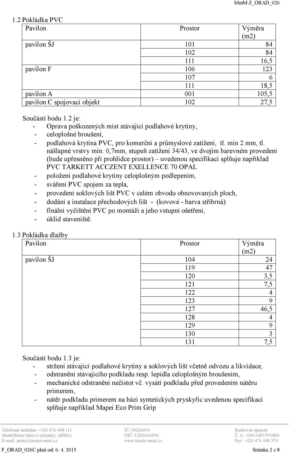 0,7mm, stupeň zatížení 34/43, ve dvojím barevném provedení (bude upřesněno při prohlídce prostor) uvedenou specifikaci splňuje například PVC TARKETT ACCZENT EXELLENCE 70 OPAL - položení podlahové