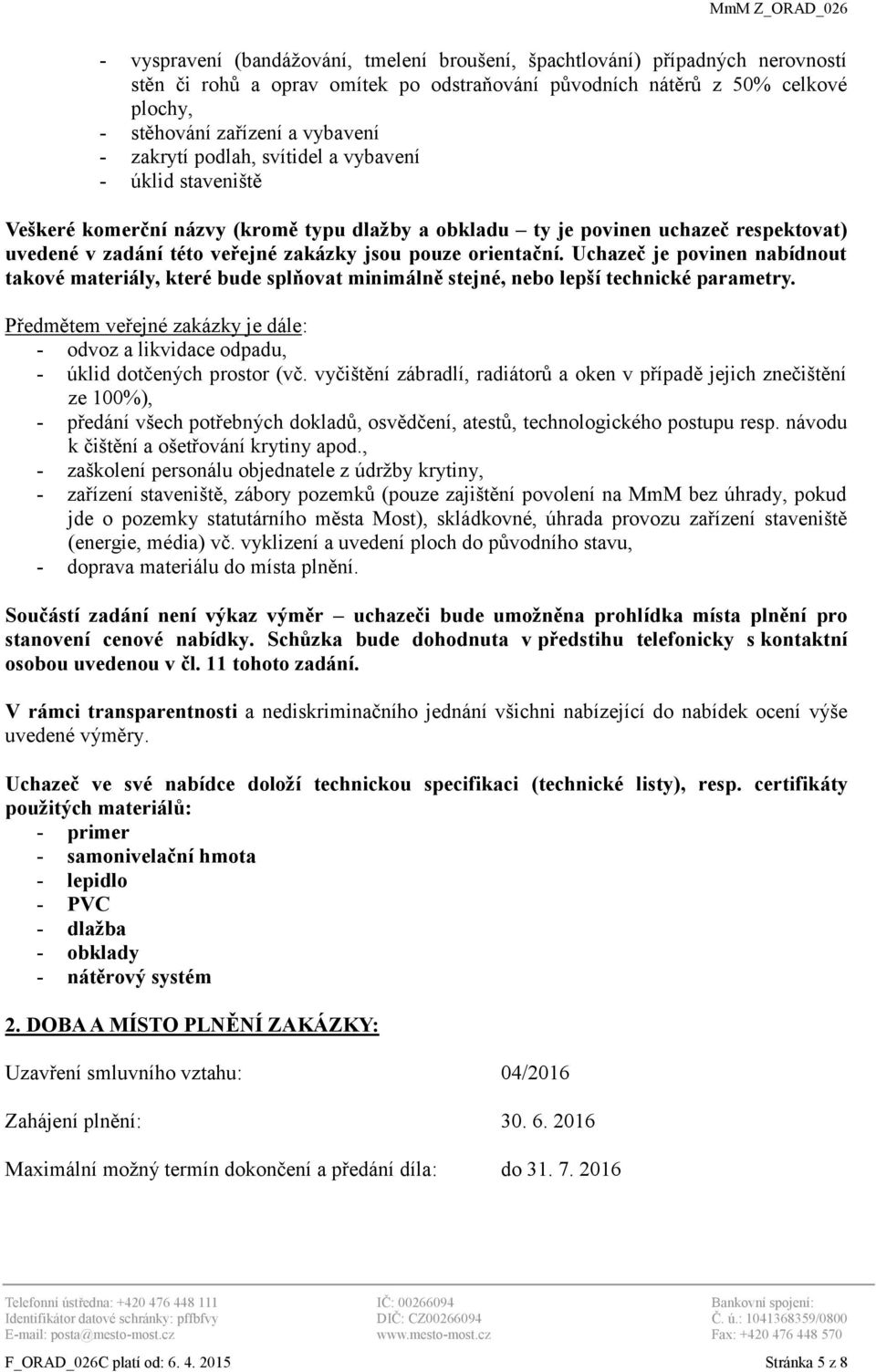 orientační. Uchazeč je povinen nabídnout takové materiály, které bude splňovat minimálně stejné, nebo lepší technické parametry.