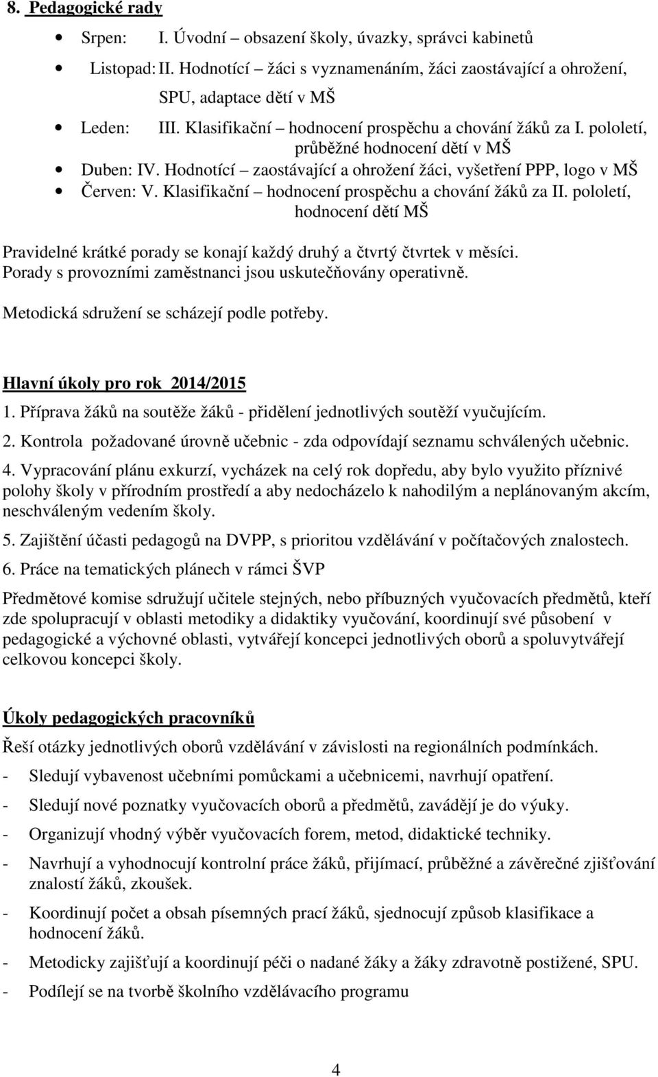 Klasifikační hodnocení prospěchu a chování žáků za II. pololetí, hodnocení dětí MŠ Pravidelné krátké porady se konají každý druhý a čtvrtý čtvrtek v měsíci.