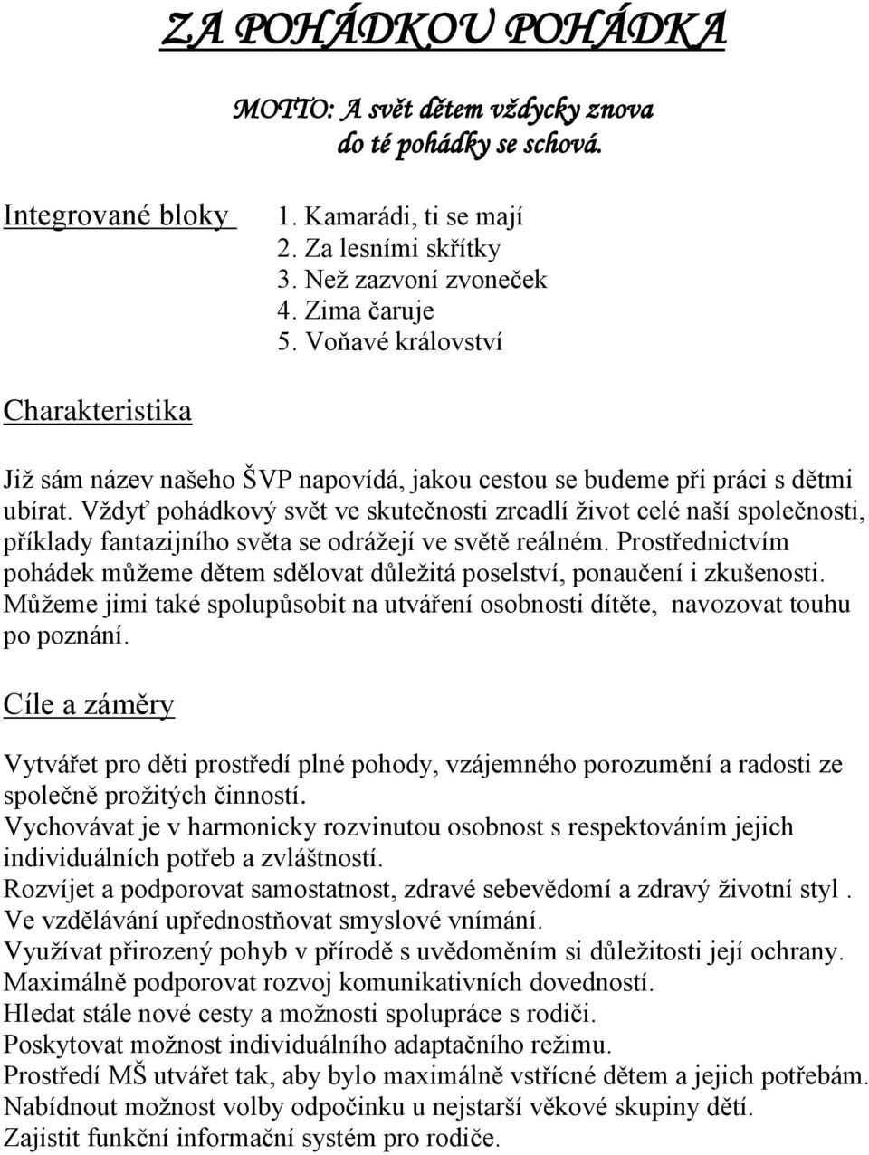 Vždyť pohádkový svět ve skutečnosti zrcadlí život celé naší společnosti, příklady fantazijního světa se odrážejí ve světě reálném.