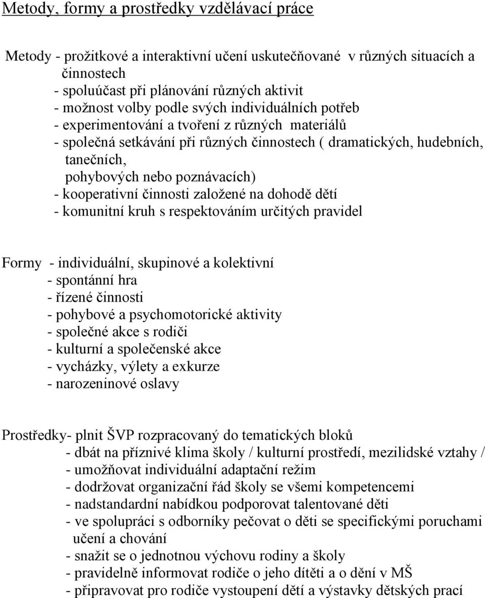 kooperativní činnosti založené na dohodě dětí - komunitní kruh s respektováním určitých pravidel Formy - individuální, skupinové a kolektivní - spontánní hra - řízené činnosti - pohybové a