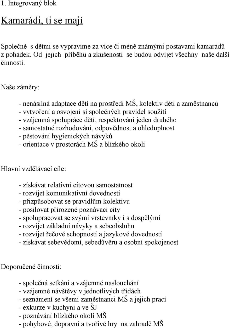 Naše záměry: - nenásilná adaptace dětí na prostředí MŠ, kolektiv dětí a zaměstnanců - vytvoření a osvojení si společných pravidel soužití - vzájemná spolupráce dětí, respektování jeden druhého -