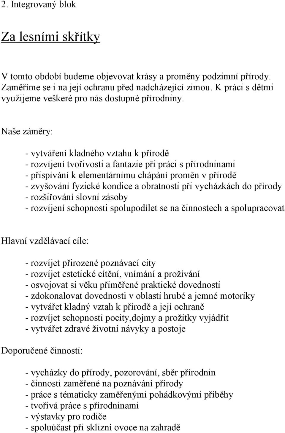 Naše záměry: - vytváření kladného vztahu k přírodě - rozvíjení tvořivosti a fantazie při práci s přírodninami - přispívání k elementárnímu chápání proměn v přírodě - zvyšování fyzické kondice a