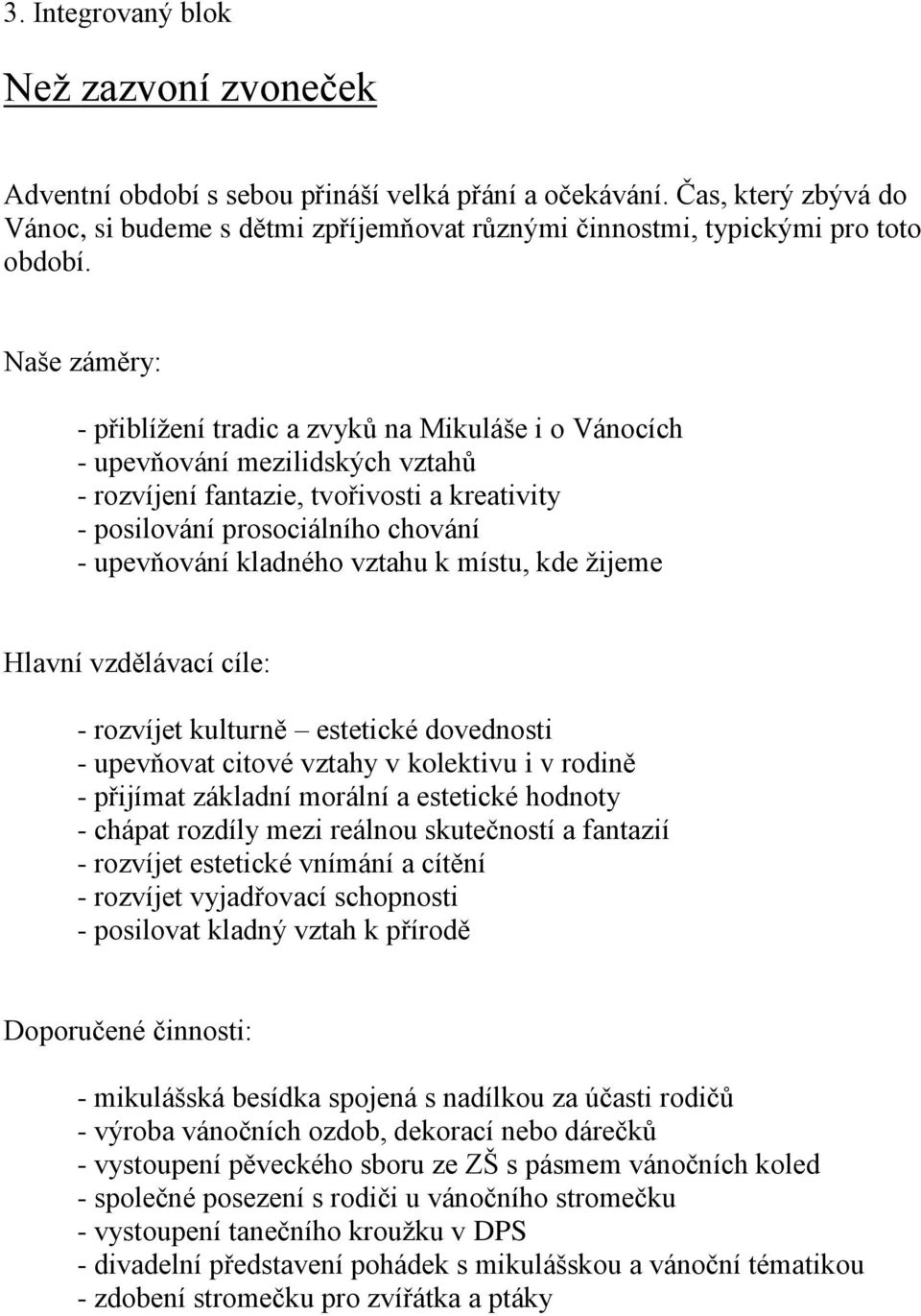 Naše záměry: - přiblížení tradic a zvyků na Mikuláše i o Vánocích - upevňování mezilidských vztahů - rozvíjení fantazie, tvořivosti a kreativity - posilování prosociálního chování - upevňování