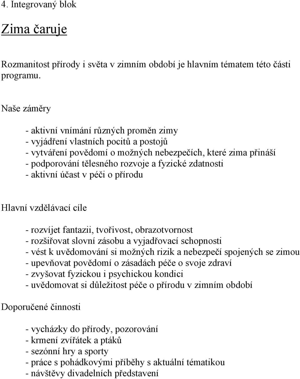 zdatnosti - aktivní účast v péči o přírodu Hlavní vzdělávací cíle - rozvíjet fantazii, tvořivost, obrazotvornost - rozšiřovat slovní zásobu a vyjadřovací schopnosti - vést k uvědomování si možných