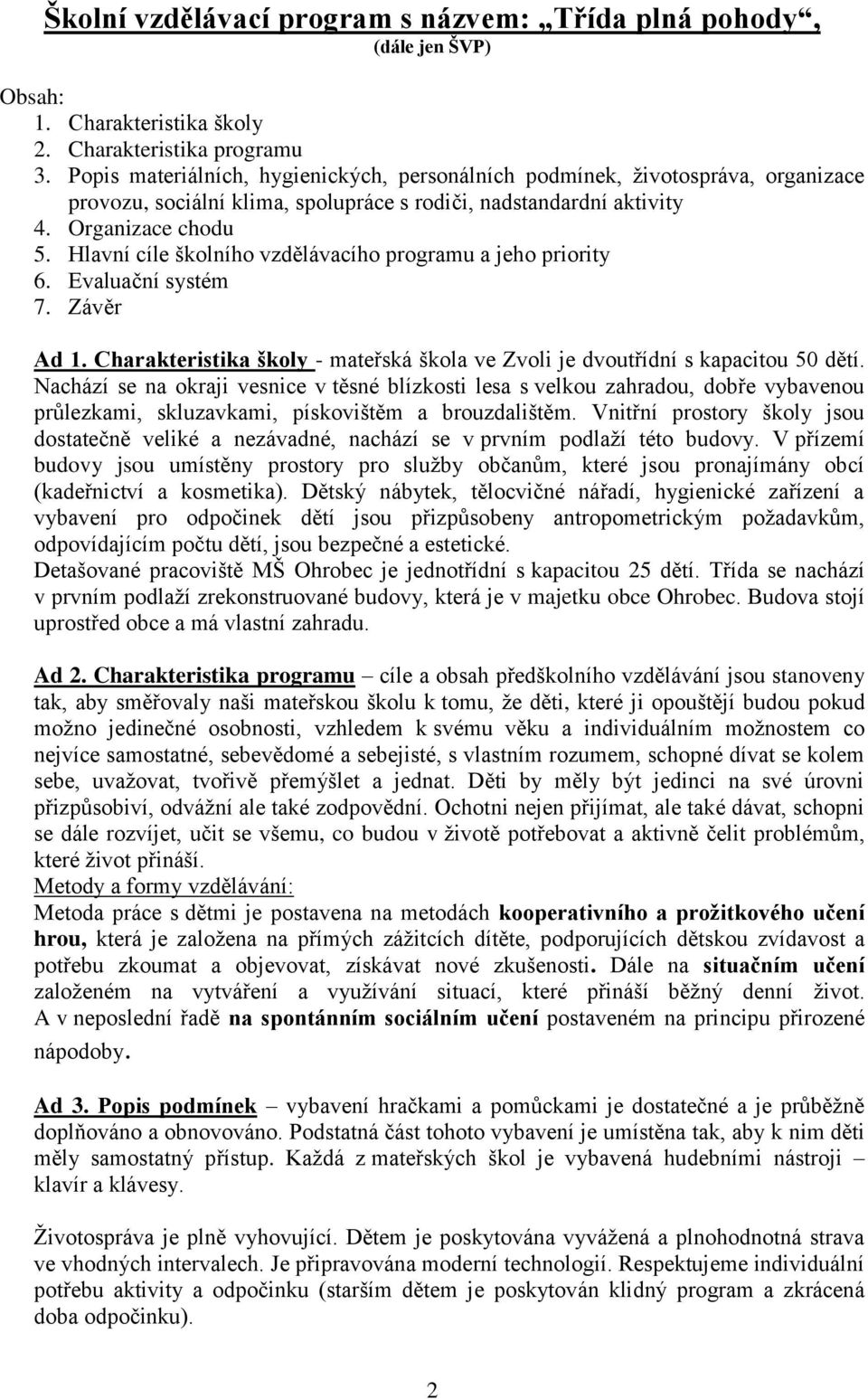 Hlavní cíle školního vzdělávacího programu a jeho priority 6. Evaluační systém 7. Závěr Ad 1. Charakteristika školy - mateřská škola ve Zvoli je dvoutřídní s kapacitou 50 dětí.